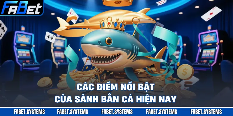 Bắn Cá 1 Các điểm nổi bật của sảnh bắn cá hiện nay