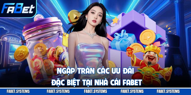 Giới Thiệu FABET 4 Ngập tràn các ưu đãi đặc biệt tại nhà cái FABET