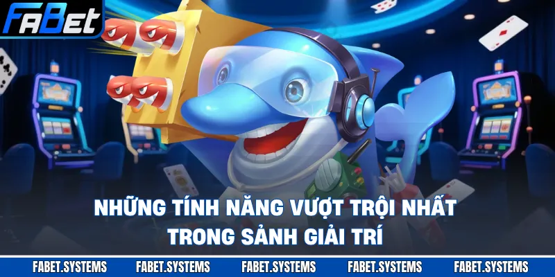 Bắn Cá 2 Những tính năng vượt trội nhất trong sảnh giải trí