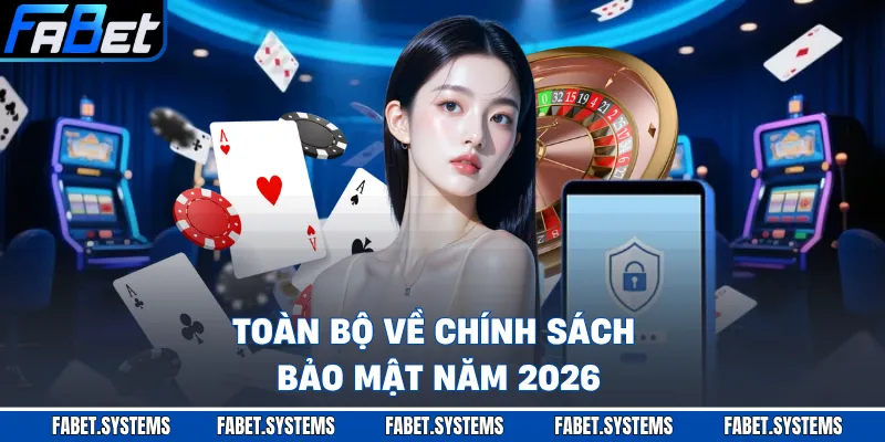 Chính Sách Bảo Mật 1 Toàn bộ về chính sách bảo mật năm 2026